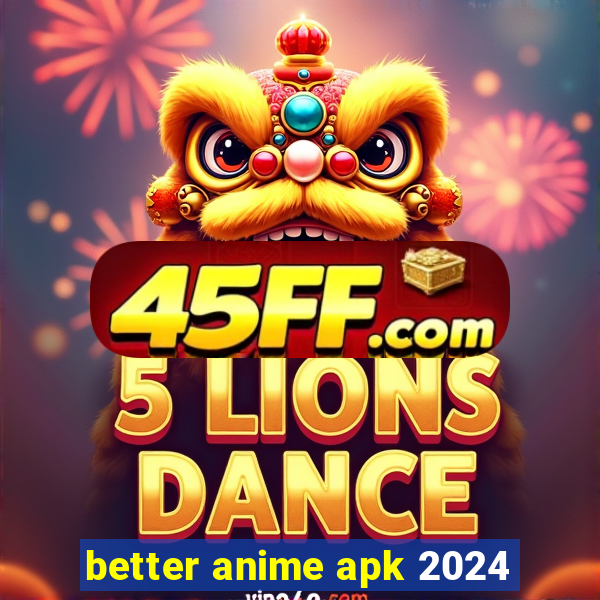 better anime apk 2024
